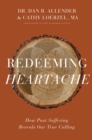 Redeeming Heartache : How Past Suffering Reveals Our True Calling - Book