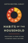 Habits of the Household : Practicing the Story of God in Everyday Family Rhythms - eBook