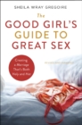 The Good Girl's Guide to Great Sex : Creating a Marriage That's Both Holy and Hot - Book