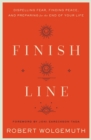 Finish Line : Dispelling Fear, Finding Peace, and Preparing for the End of Your Life - eBook