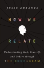 How We Relate : Understanding God, Yourself, and Others through the Enneagram - Book
