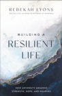 Building a Resilient Life : How Adversity Awakens Strength, Hope, and Meaning - eBook