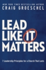 Lead Like It Matters : 7 Leadership Principles for a Church That Lasts - Book
