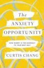 The Anxiety Opportunity : How Worry Is the Doorway to Your Best Self - eBook