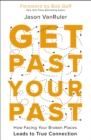 Get Past Your Past : How Facing Your Broken Places Leads to True Connection - Book