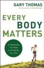 Every Body Matters : Strengthening Your Body to Strengthen Your Soul - eBook