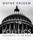 Politics - According to the Bible : A Comprehensive Resource for Understanding Modern Political Issues in Light of Scripture - eBook