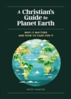 A Christian's Guide to Planet Earth : Why It Matters and How to Care for It - eBook