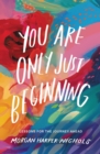 You Are Only Just Beginning : Lessons for the Journey Ahead - Book