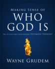 Making Sense of Who God Is : One of Seven Parts from Grudem's Systematic Theology - eBook