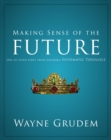 Making Sense of the Future : One of Seven Parts from Grudem's Systematic Theology - eBook