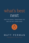 What's Best Next : How the Gospel Transforms the Way You Get Things Done - eBook