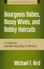 Bourgeois Babes, Bossy Wives, and Bobby Haircuts : A Case for Gender Equality in Ministry - eBook