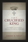 The Crucified King : Atonement and Kingdom in Biblical and Systematic Theology - eBook