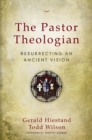 The Pastor Theologian : Resurrecting an Ancient Vision - eBook