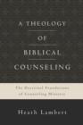 A Theology of Biblical Counseling : The Doctrinal Foundations of Counseling Ministry - Book