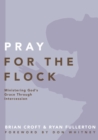 Pray for the Flock : Ministering God's Grace Through Intercession - eBook
