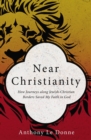 Near Christianity : How Journeys along Jewish-Christian Borders Saved My Faith in God - eBook