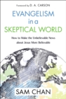 Evangelism in a Skeptical World : How to Make the Unbelievable News about Jesus More Believable - Book