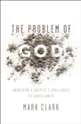 The Problem of God : Answering a Skeptic's Challenges to Christianity - eBook