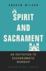Spirit and Sacrament : An Invitation to Eucharismatic Worship - Book