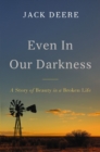 Even in Our Darkness : A Story of Beauty in a Broken Life - eBook