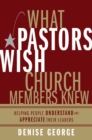 What Pastors Wish Church Members Knew : Helping People Understand and Appreciate Their Leaders - eBook