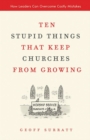 Ten Stupid Things That Keep Churches from Growing : How Leaders Can Overcome Costly Mistakes - eBook