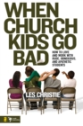 When Church Kids Go Bad : How to Love and Work with Rude, Obnoxious, and Apathetic Students - eBook