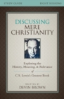 Discussing Mere Christianity Bible Study Guide : Exploring the History, Meaning, and Relevance of C.S. Lewis's Greatest Book - eBook