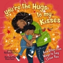You're the Hugs to My Kisses : And Other Fun Ways to Say I Love You - eBook