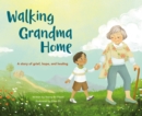 Walking Grandma Home : A Story of Grief, Hope, and Healing - Book