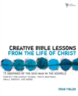 Creative Bible Lessons from the Life of Christ : 12 Ready-to-Use Bible Lessons  for Your Youth Group - eBook