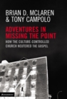 Adventures in Missing the Point : How the Culture-Controlled Church Neutered the Gospel - eBook