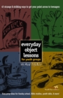 Everyday Object Lessons for Youth Groups : 45 Strange and Striking Ways to Get Your Point Across to Teenagers - eBook