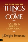 Things to Come : A Study in Biblical Eschatology - eBook