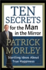 Ten Secrets for the Man in the Mirror : Startling Ideas About True Happiness - eBook