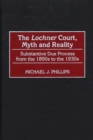 The Lochner Court, Myth and Reality : Substantive Due Process from the 1890s to the 1930s - eBook
