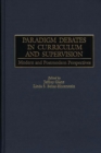 Paradigm Debates in Curriculum and Supervision : Modern and Postmodern Perspectives - eBook
