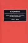 Body/Politics : Studies in Reproduction, Production, and (Re)Construction - eBook