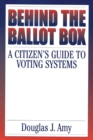 Behind the Ballot Box : A Citizen's Guide to Voting Systems - eBook