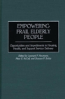 Empowering Frail Elderly People : Opportunities and Impediments in Housing, Health, and Support Service Delivery - eBook