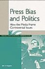 Press Bias and Politics : How the Media Frame Controversial Issues - eBook