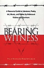 Bearing Witness : A Resource Guide to Literature, Poetry, Art, Music, and Videos by Holocaust Victims and Survivors - eBook