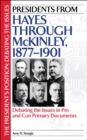 Presidents from Hayes through McKinley, 1877-1901 : Debating the Issues in Pro and Con Primary Documents - eBook
