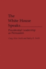 The White House Speaks : Presidential Leadership as Persuasion - eBook