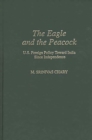 The Eagle and the Peacock : U.S. Foreign Policy Toward India Since Independence - eBook