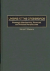 Unions at the Crossroads : Strategic Membership, Financial, and Political Perspectives - eBook