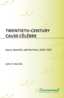 Twentieth-Century Cause Celebre : Sacco, Vanzetti, and the Press, 1920-1927 - eBook