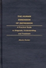 The Human Dimension of Depression : A Practical Guide to Diagnosis, Understanding, and Treatment - eBook